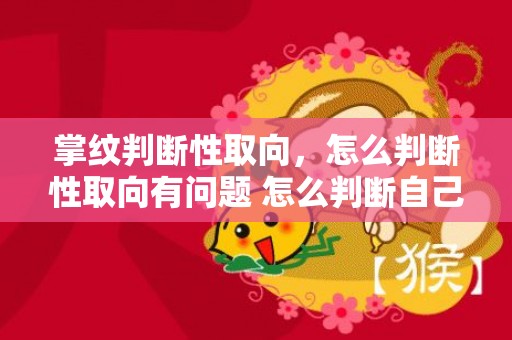 掌纹判断性取向，怎么判断性取向有问题 怎么判断自己性取向正常不正常