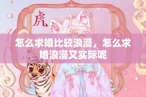 怎么求婚比较浪漫，怎么求婚浪漫又实际呢