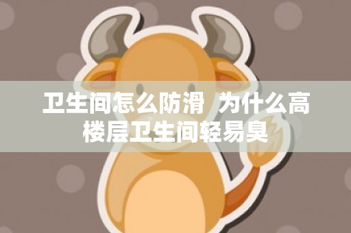 卫生间怎么防滑  为什么高楼层卫生间轻易臭