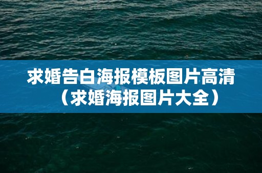 求婚告白海报模板图片高清（求婚海报图片大全）