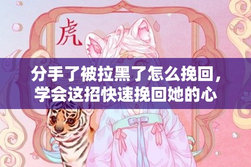 分手了被拉黑了怎么挽回，学会这招快速挽回她的心