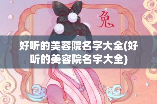 好听的美容院名字大全(好听的美容院名字大全)