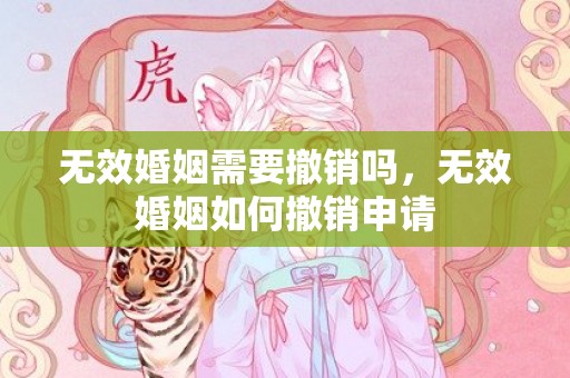 无效婚姻需要撤销吗，无效婚姻如何撤销申请