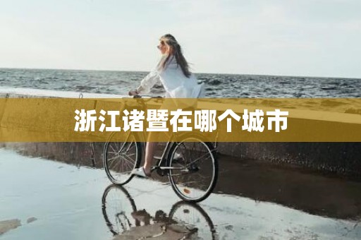 浙江诸暨在哪个城市