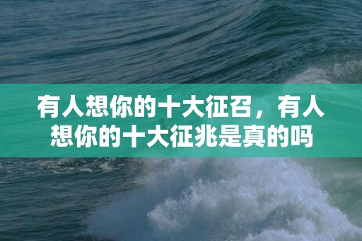 有人想你的十大征召，有人想你的十大征兆是真的吗