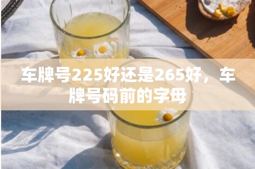 车牌号225好还是265好，车牌号码前的字母