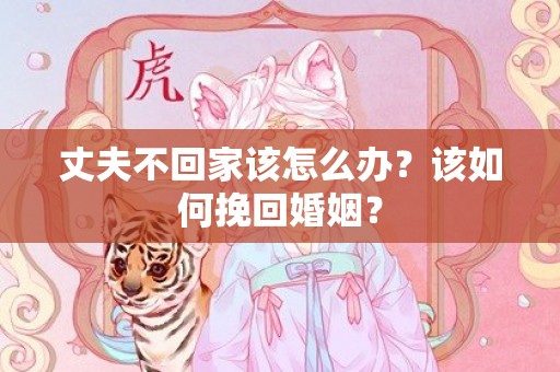 丈夫不回家该怎么办？该如何挽回婚姻？