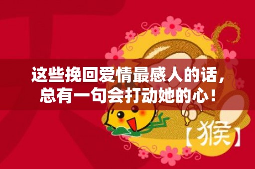 这些挽回爱情最感人的话，总有一句会打动她的心！