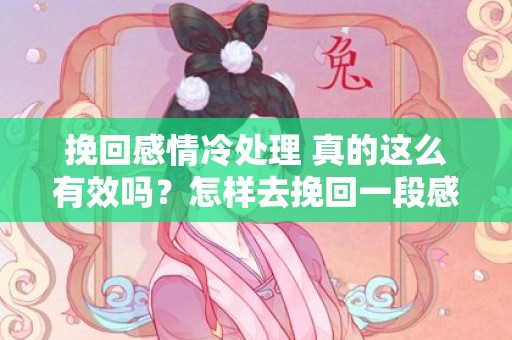 挽回感情冷处理 真的这么有效吗？怎样去挽回一段感情