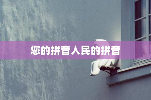 您的拼音人民的拼音