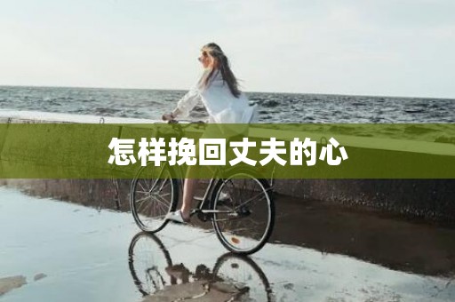 怎样挽回丈夫的心