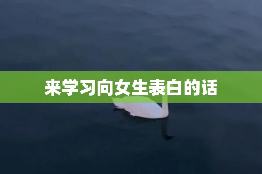 来学习向女生表白的话