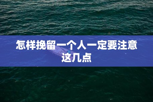 怎样挽留一个人一定要注意这几点