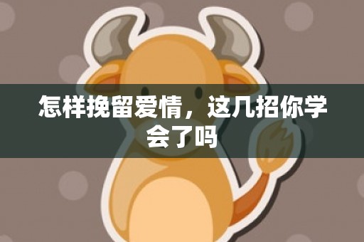 怎样挽留爱情，这几招你学会了吗