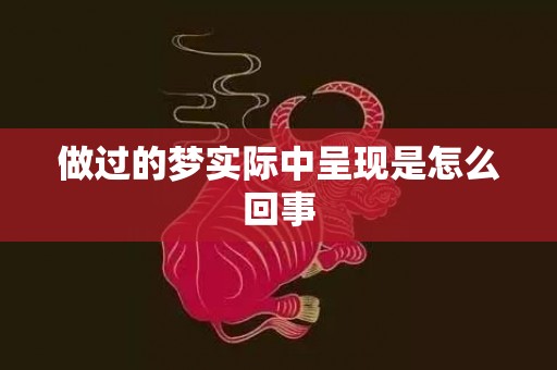 做过的梦实际中呈现是怎么回事