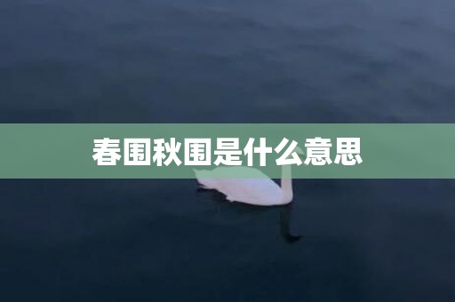 春围秋围是什么意思