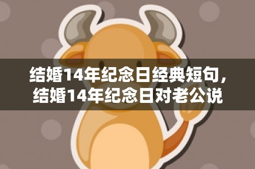 结婚14年纪念日经典短句，结婚14年纪念日对老公说的话