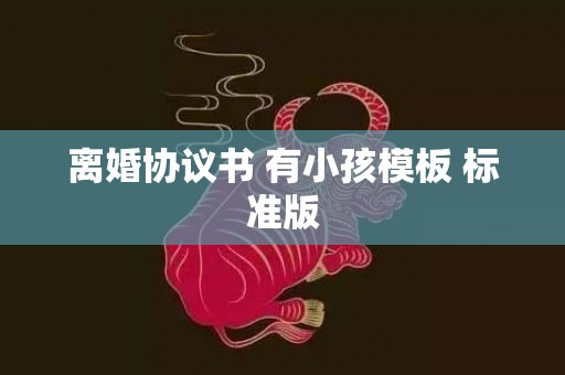 离婚协议书 有小孩模板 标准版