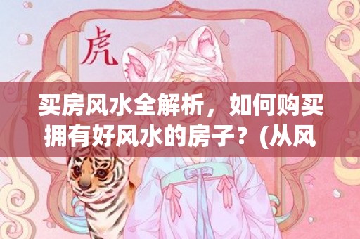 买房风水全解析，如何购买拥有好风水的房子？(从风水来说)