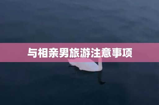 与相亲男旅游注意事项