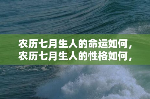 农历七月生人的命运如何，农历七月生人的性格如何，