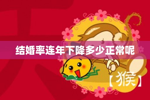 结婚率连年下降多少正常呢