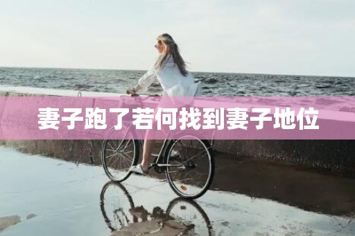 妻子跑了若何找到妻子地位