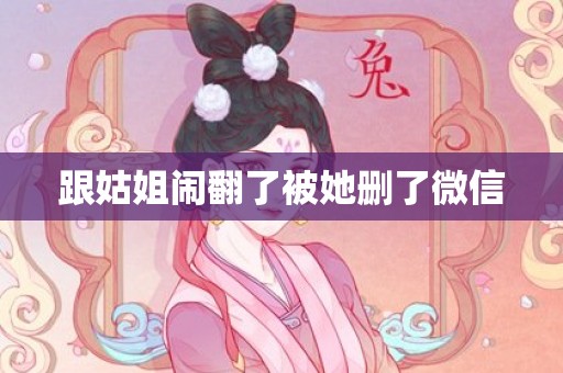 跟姑姐闹翻了被她删了微信