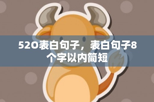 52O表白句子，表白句子8个字以内简短