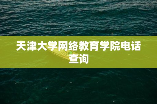 天津大学网络教育学院电话查询