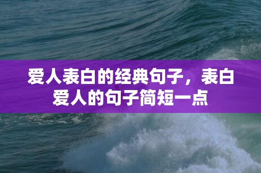 爱人表白的经典句子，表白爱人的句子简短一点