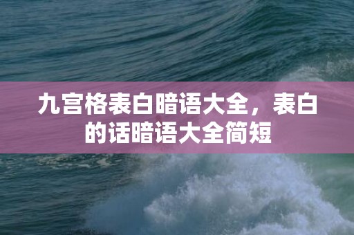 九宫格表白暗语大全，表白的话暗语大全简短