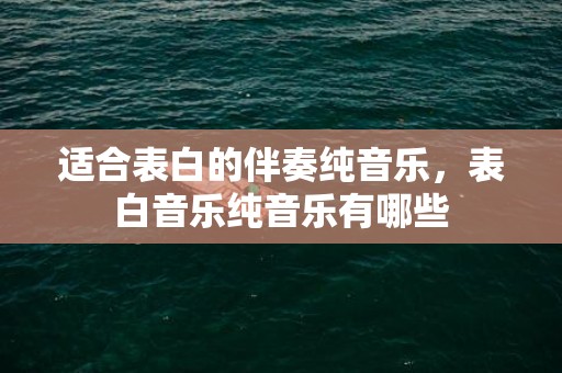 适合表白的伴奏纯音乐，表白音乐纯音乐有哪些