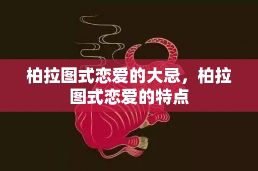 柏拉图式恋爱的大忌，柏拉图式恋爱的特点