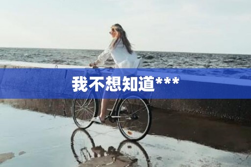 我不想知道***