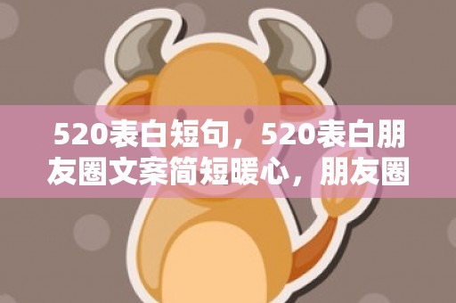 520表白短句，520表白朋友圈文案简短暖心，朋友圈偷偷表白文案