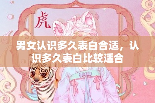 男女认识多久表白合适，认识多久表白比较适合