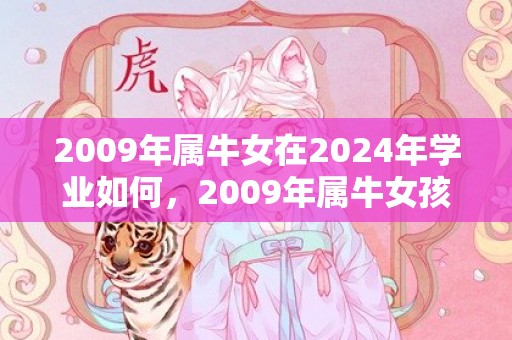 2009年属牛女在2024年学业如何，2009年属牛女孩的命运