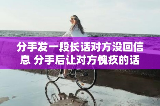 分手发一段长话对方没回信息 分手后让对方愧疚的话