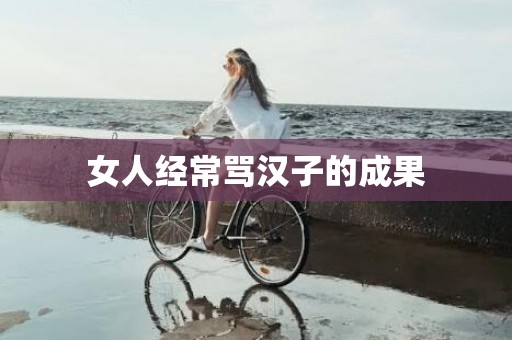 女人经常骂汉子的成果