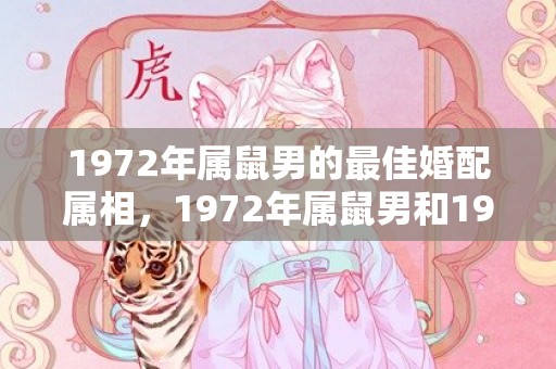 1972年属鼠男的最佳婚配属相，1972年属鼠男和1988年属龙女