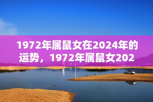 1972年属鼠女在2024年的运势，1972年属鼠女2023年的运程每月