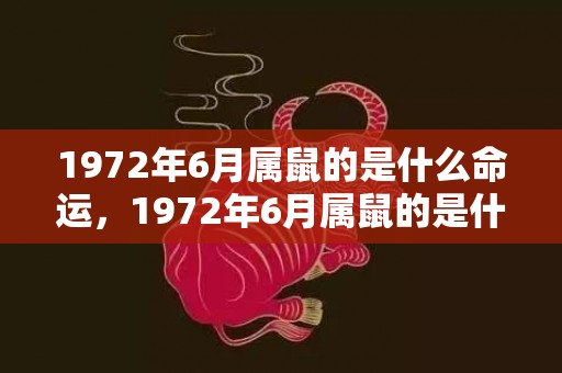 1972年6月属鼠的是什么命运，1972年6月属鼠的是什么命