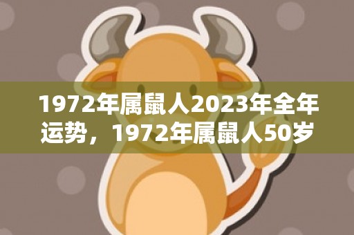 1972年属鼠人2023年全年运势，1972年属鼠人50岁到55岁命运