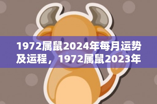 1972属鼠2024年每月运势及运程，1972属鼠2023年每月运程