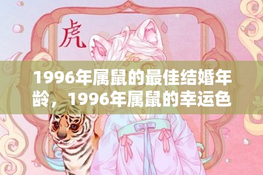 1996年属鼠的最佳结婚年龄，1996年属鼠的幸运色