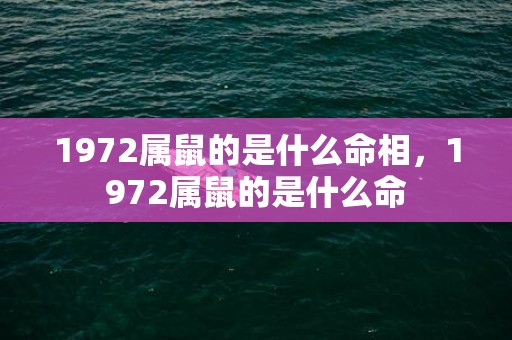 1972属鼠的是什么命相，1972属鼠的是什么命