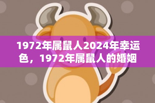 1972年属鼠人2024年幸运色，1972年属鼠人的婚姻