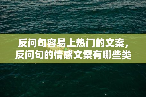 反问句容易上热门的文案，反问句的情感文案有哪些类型，反问句中难道不怎么能的区别