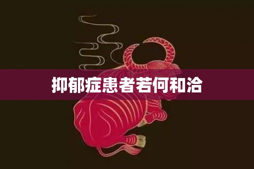 抑郁症患者若何和洽